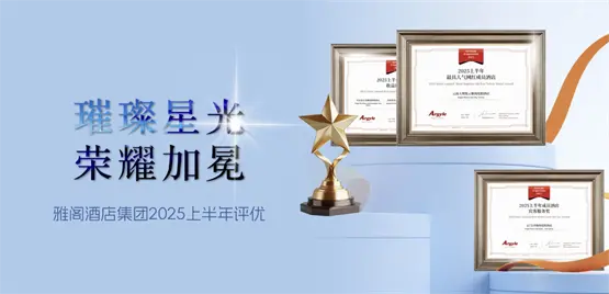 【荣誉揭晓】雅阁酒店集团2025上半年评优结果公布